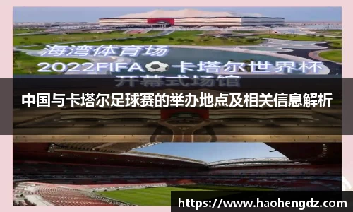 中国与卡塔尔足球赛的举办地点及相关信息解析