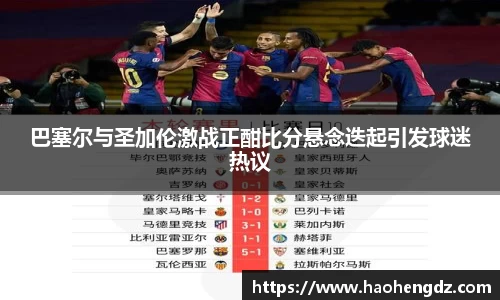 巴塞尔与圣加伦激战正酣比分悬念迭起引发球迷热议
