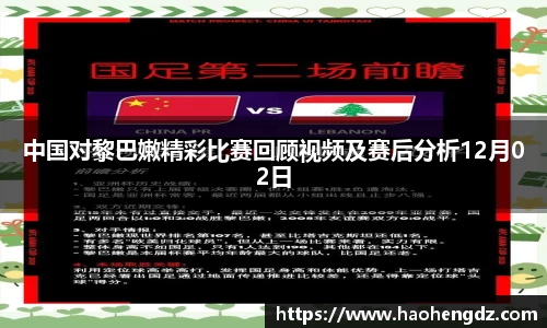 中国对黎巴嫩精彩比赛回顾视频及赛后分析12月02日