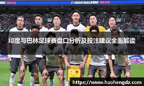 印度与巴林足球赛盘口分析及投注建议全面解读